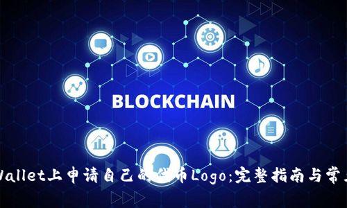 如何在TPWallet上申请自己的代币Logo:完整指南与常见问题解答