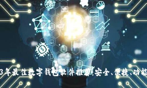 2023年最佳数字钱包软件推荐:安全、便捷、功能强大