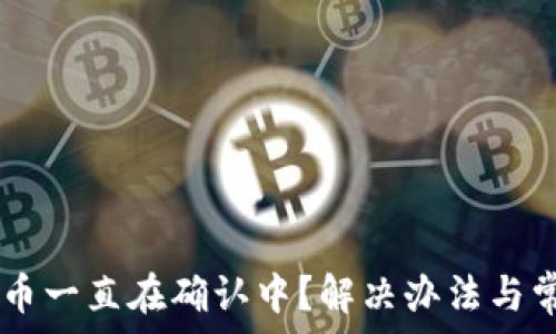  
TPWallet买币一直在确认中？解决办法与常见问题解析