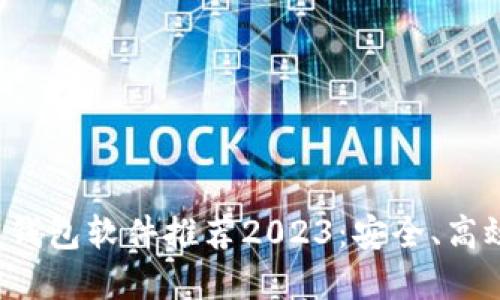 最新加密货币钱包软件推荐2023:安全、高效、易用性对比