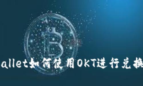 优质 TPWallet如何使用OKT进行兑换:新手指南