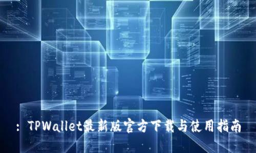 : TPWallet最新版官方下载与使用指南