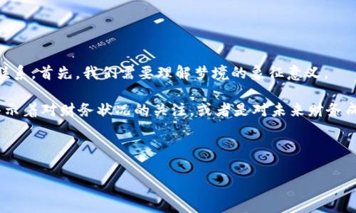 梦见身上写满数字钱包在不同的文化和背景中具有不同的含义,本文将探讨这个梦境中的潜在意义以及可能与现实生活的联系。首先,我们需要理解梦境的象征意义。
在许多文化中,数字通常与财富、成功和机遇相关联,而钱包则是财富和财务状况的直接象征。因此,身上写满数字钱包可能暗示着对财务状况的关注,或者是对未来财务成功的期待。这一梦境可能反映了您内心对财富的渴望,同时也可能是在传达某种信息,提示您需要更加关注自己的财务状况。
相关的关键词为:财富潜力, 梦境解析, 数字象征, 财务焦虑
梦见身上写满数字钱包的梦境解析