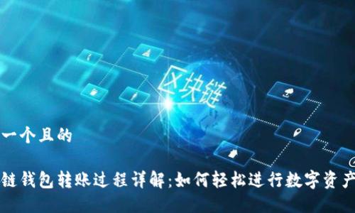 思考一个且的

区块链钱包转账过程详解：如何轻松进行数字资产转移