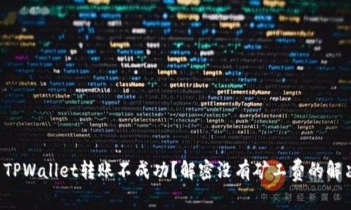 文章 TPWallet转账不成功?解密没有矿工费的解决方案