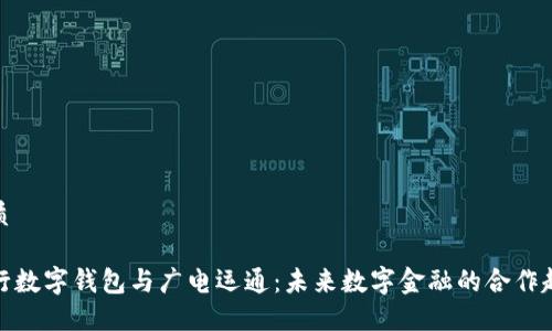 优质

央行数字钱包与广电运通：未来数字金融的合作趋势