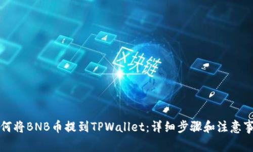 如何将BNB币提到TPWallet:详细步骤和注意事项