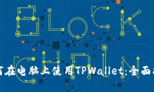 如何在电脑上使用TPWallet:全面指南