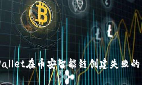 解决TPWallet在币安智能链创建失败的常见问题