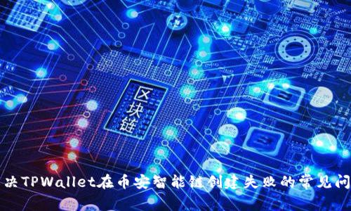 解决TPWallet在币安智能链创建失败的常见问题