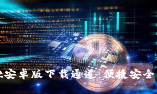 : TPWallet安卓版下载通道:便捷安全的钱包选择