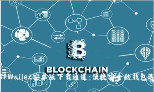 : TPWallet安卓版下载通道:便捷安全的钱包选择