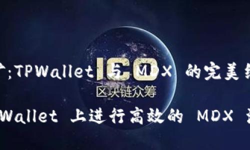 流动性挖矿：TPWallet 与 MDX 的完美结合

怎样在 TPWallet 上进行高效的 MDX 流动性挖矿