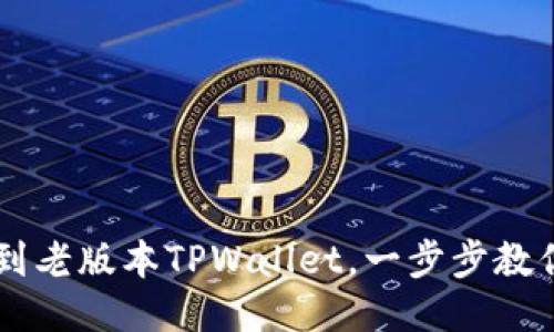 ### 如何找到老版本TPWallet，一步步教你获取旧版应用