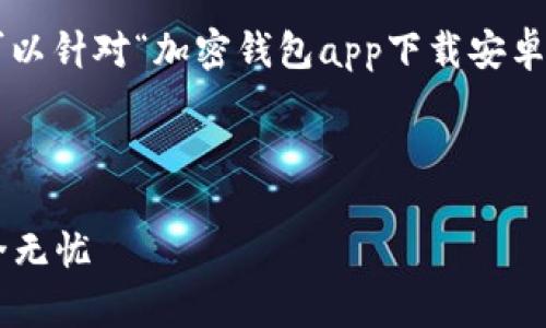 思路分析  
为了帮助用户更准确地找到他们需要的信息，我们可以针对“加密钱包app下载安卓”这个主题来设计一个，并根据搜索引擎（）进行布局。

  
我们可以创建一个引人注目的，例如：  
2023年最佳加密钱包app下载安卓，让你的资产安全无忧