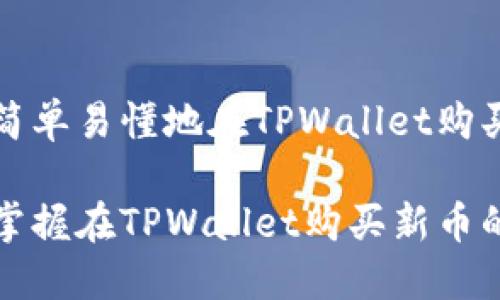 如何简单易懂地在TPWallet购买新币

轻松掌握在TPWallet购买新币的技巧