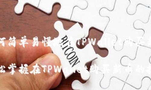 如何简单易懂地在TPWallet购买新币

轻松掌握在TPWallet购买新币的技巧