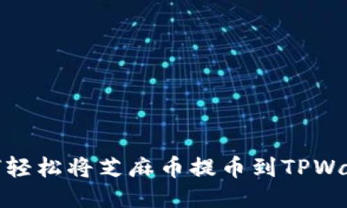 如何轻松将芝麻币提币到TPWallet