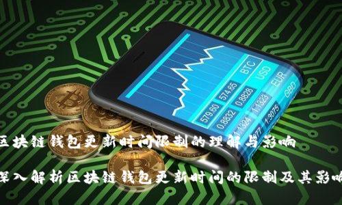 区块链钱包更新时间限制的理解与影响

深入解析区块链钱包更新时间的限制及其影响