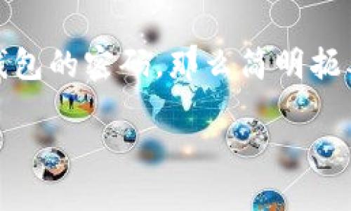 思考一个且的

在你考虑的场景中，如果用户想要卸载加密钱包的密码，那么简明扼要的应当突出其核心目标。以下是一个可能的

轻松卸载加密钱包密码的实用指南