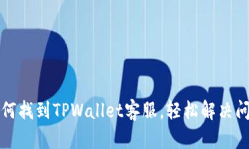 如何找到TPWallet客服，轻松解决问题