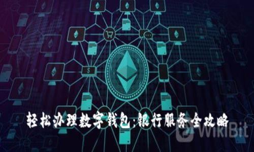 轻松办理数字钱包：银行服务全攻略