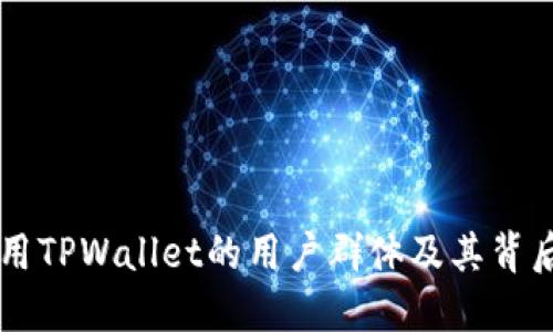 了解使用TPWallet的用户群体及其背后的动机
