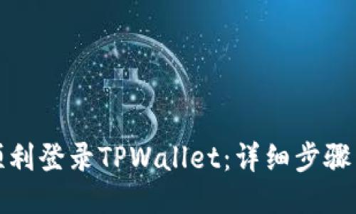如何顺利登录TPWallet：详细步骤与技巧