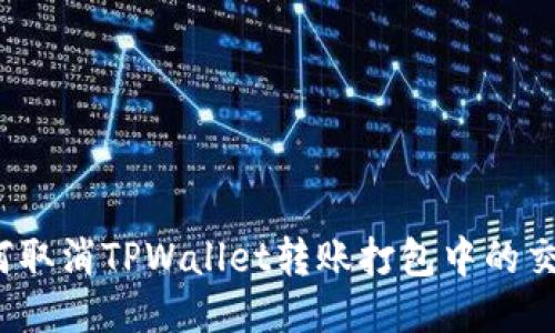 如何取消TPWallet转账打包中的交易？