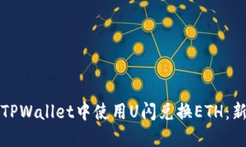 如何在TPWallet中使用U闪兑换ETH：新手指南