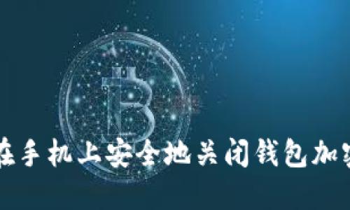 如何在手机上安全地关闭钱包加密功能