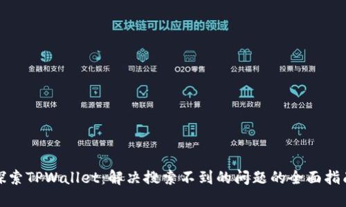 探索TPWallet：解决搜索不到的问题的全面指南