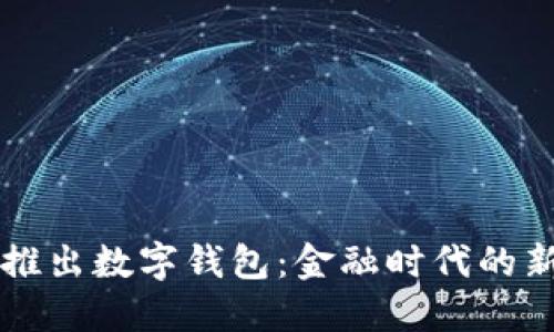 央行推出数字钱包：金融时代的新变革