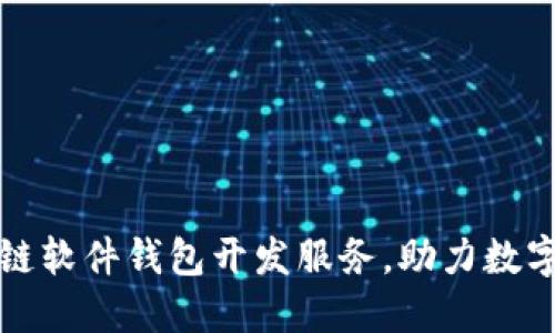 精致南阳区块链软件钱包开发服务，助力数字资产安全管理