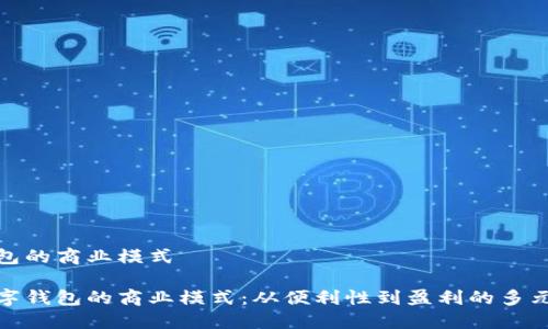 数字钱包的商业模式

探索数字钱包的商业模式：从便利性到盈利的多元化路径
