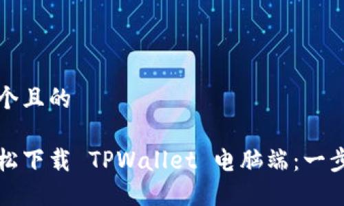 思考一个且的

如何轻松下载 TPWallet 电脑端：一步步指南