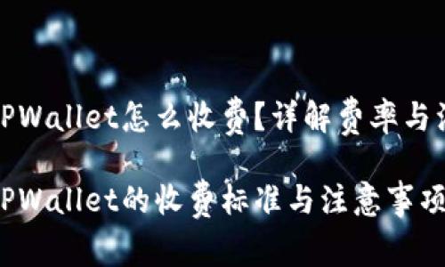 提币到TPWallet怎么收费？详解费率与注意事项

提币到TPWallet的收费标准与注意事项