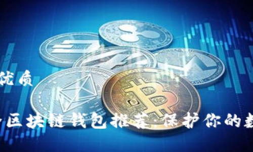 思考一个且的优质

2023年最安全区块链钱包推荐：保护你的数字资产的护盾