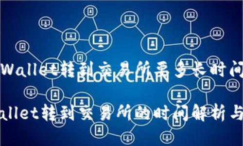 从TPWallet转到交易所要多长时间？

TPWallet转到交易所的时间解析与技巧