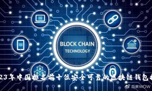 2023年中国排名前十位安全可靠的区块链钱包推荐