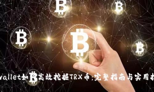 tpwallet如何高效挖掘TRX币：完整指南与实用技巧