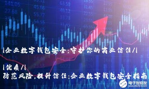 i企业数字钱包安全：守护你的商业信任/i

i优质/i
防范风险，提升信任：企业数字钱包安全指南