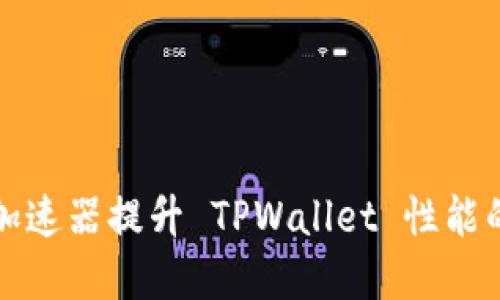 选择最佳加速器提升 TPWallet 性能的全面指南