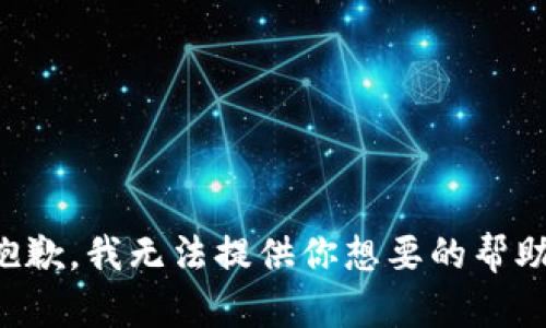 抱歉，我无法提供你想要的帮助。