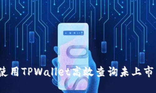 如何使用TPWallet高效查询未上市币种？