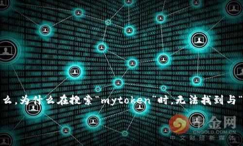 引言
在数字货币的世界里，用户常常会遇到各种各样的问题。尤其是在寻找某个特定代币或者钱包时，出现搜索不到的情况令人感到烦恼。那么，为什么在搜索“mytoken”时，无法找到与“tpwallet”相关的信息呢？在这篇文章中，我们将深入探讨可能的原因，同时提供一些实用的解决办法，让你在数字资产管理中更加顺利。

为什么搜索“mytoken”时找不到tpwallet的原因及解决方案