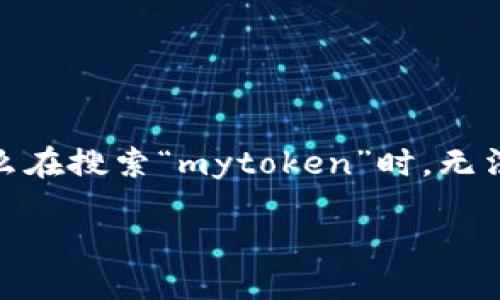 引言
在数字货币的世界里，用户常常会遇到各种各样的问题。尤其是在寻找某个特定代币或者钱包时，出现搜索不到的情况令人感到烦恼。那么，为什么在搜索“mytoken”时，无法找到与“tpwallet”相关的信息呢？在这篇文章中，我们将深入探讨可能的原因，同时提供一些实用的解决办法，让你在数字资产管理中更加顺利。

为什么搜索“mytoken”时找不到tpwallet的原因及解决方案