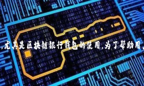 思考一个且的  
在当今数字经济快速发展的背景下，越来越多的人开始关注区块链技术，尤其是区块链银行钱包的使用。为了帮助用户更好地了解这一全新科技产品，以下是一个经过精心设计的和关键词：

新手指南：如何高效安全地使用区块链银行钱包