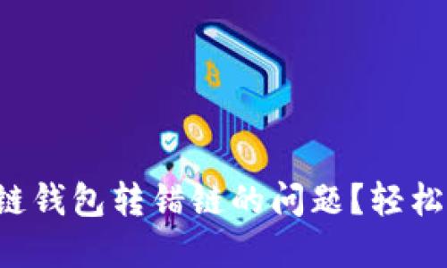 如何解决区块链钱包转错链的问题？轻松找回你的资产！