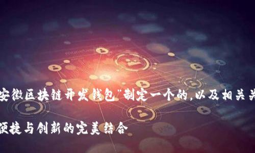 为了更好地满足用户需求，我们将为“安徽区块链开发钱包”制定一个的，以及相关关键词，并围绕这一主题进行详细介绍。

探索安徽领先区块链钱包开发：安全、便捷与创新的完美结合